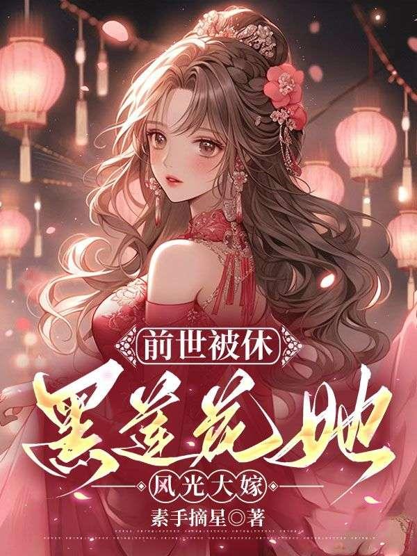 前世被休，黑莲花她风光大嫁